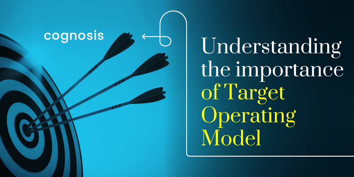 Understanding the importance of Target Operating Model | Cognosis